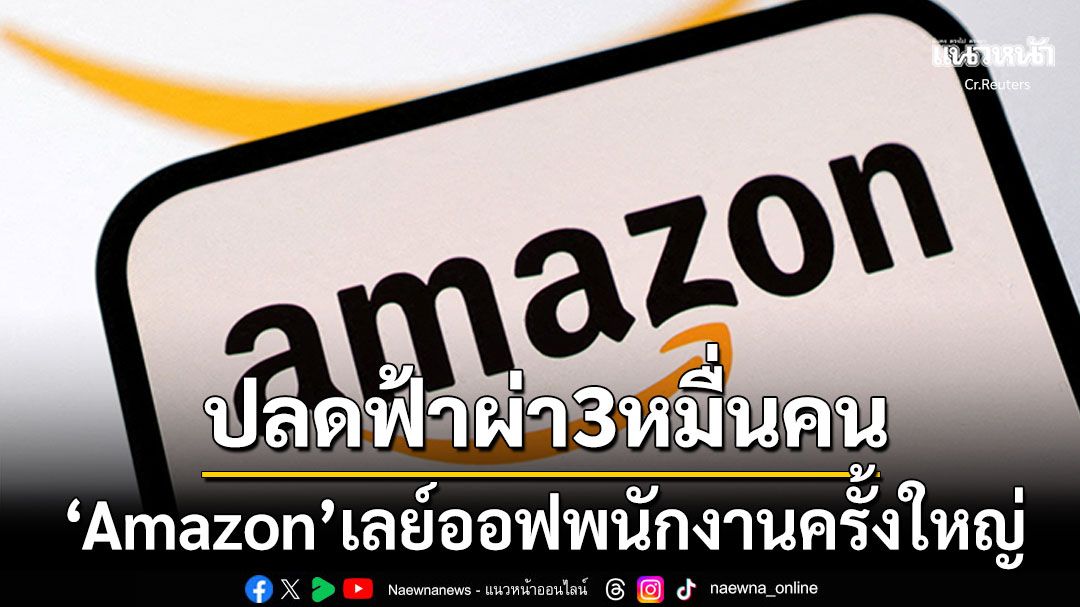 ปลดครั้งใหญ่! 'Amazon'เลย์ออฟพนักงานกว่า3หมื่นตำแหน่ง เพื่อลดค่าใช้จ่าย