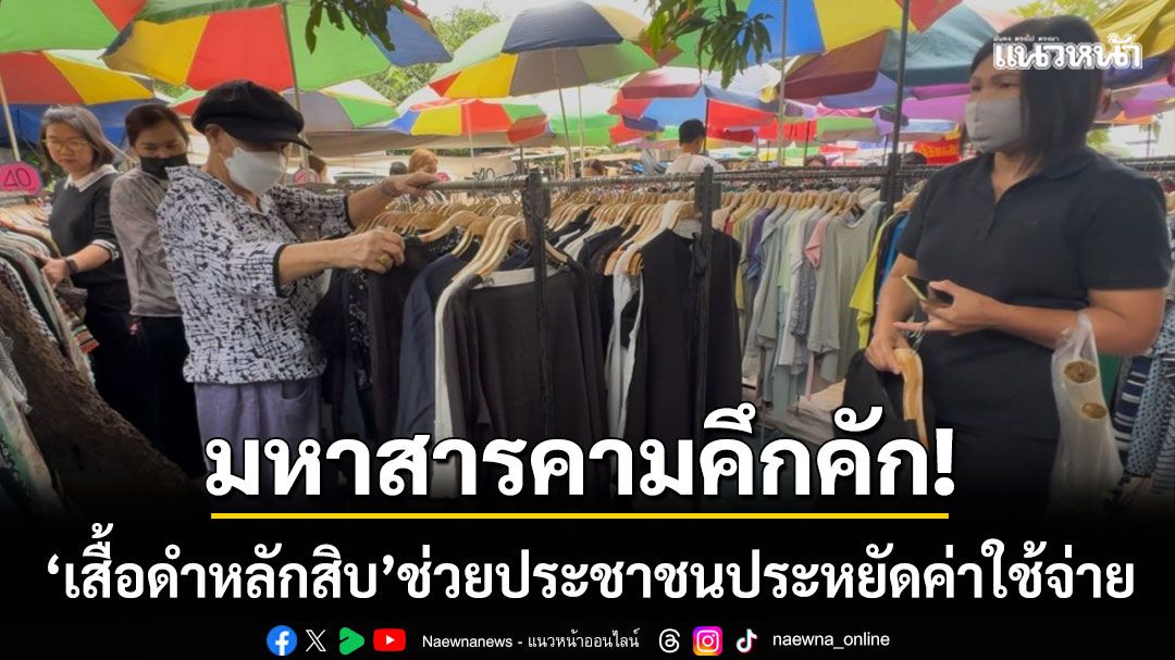 มหาสารคามคึกคัก! แม่ค้าเสื้อผ้ามือสองจัดเต็ม ‘เสื้อดำหลักสิบ’ ช่วย ปชช.ประหยัดเงิน