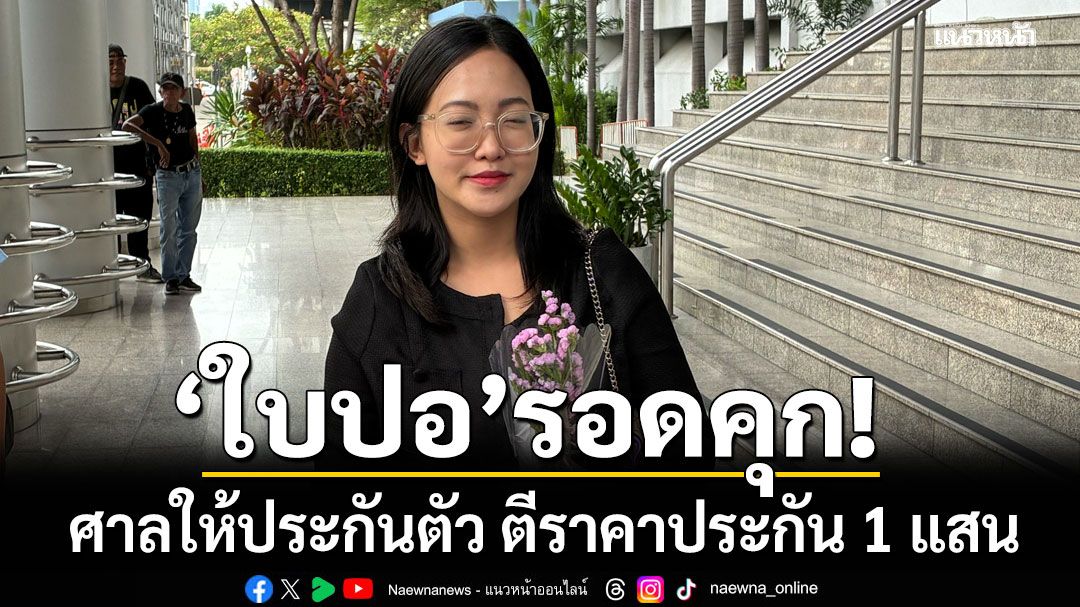 'ใบปอ'รอดคุก! ศาลให้ประกันตัว ตีราคาประกัน 1 แสน คดีหมิ่นเบื้องสูง