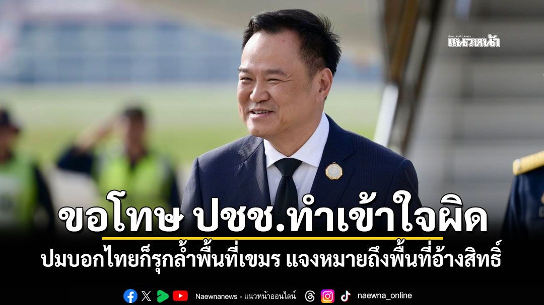 'นายกฯ'ขอโทษ ปชช.ทำเข้าใจผิด ปมบอกไทยก็รุกล้ำพื้นที่เขมร แจงหมายถึงพื้นที่อ้างสิทธิ์