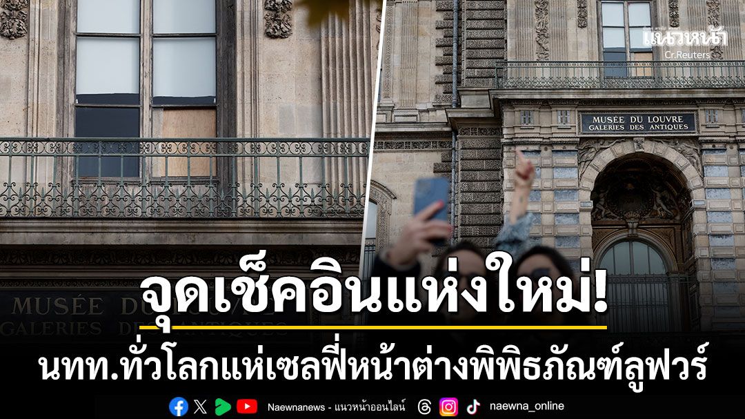 นทท.ทั่วโลกแห่เซลฟี่หน้าต่างพิพิธภัณฑ์ลูฟวร์ จุดคนร้ายบุกปล้นชิงอัญมณีล้ำค่า