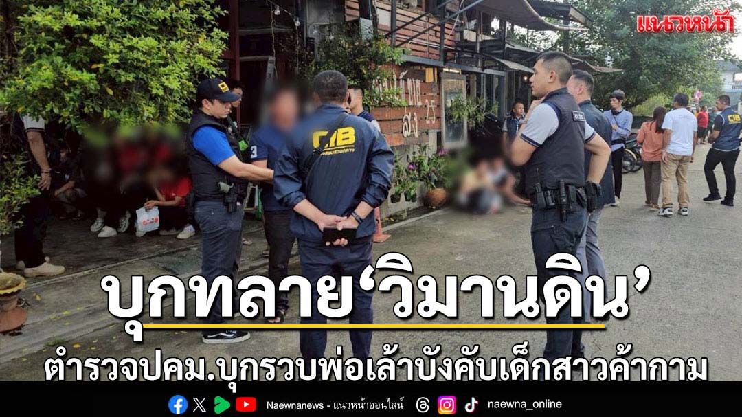 ปคม.ทลาย'วิมานดิน'จับพ่อเล้าบังคับสาวค้ากาม