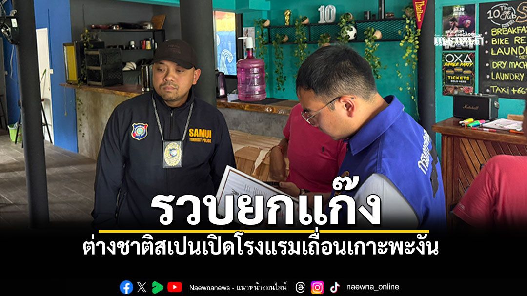 รวบยกแก๊ง! ต่างชาติสเปนเปิดโรงแรมเถื่อน จ้างพม่าผิดกฎหมาย เข้าข่ายนอมินี