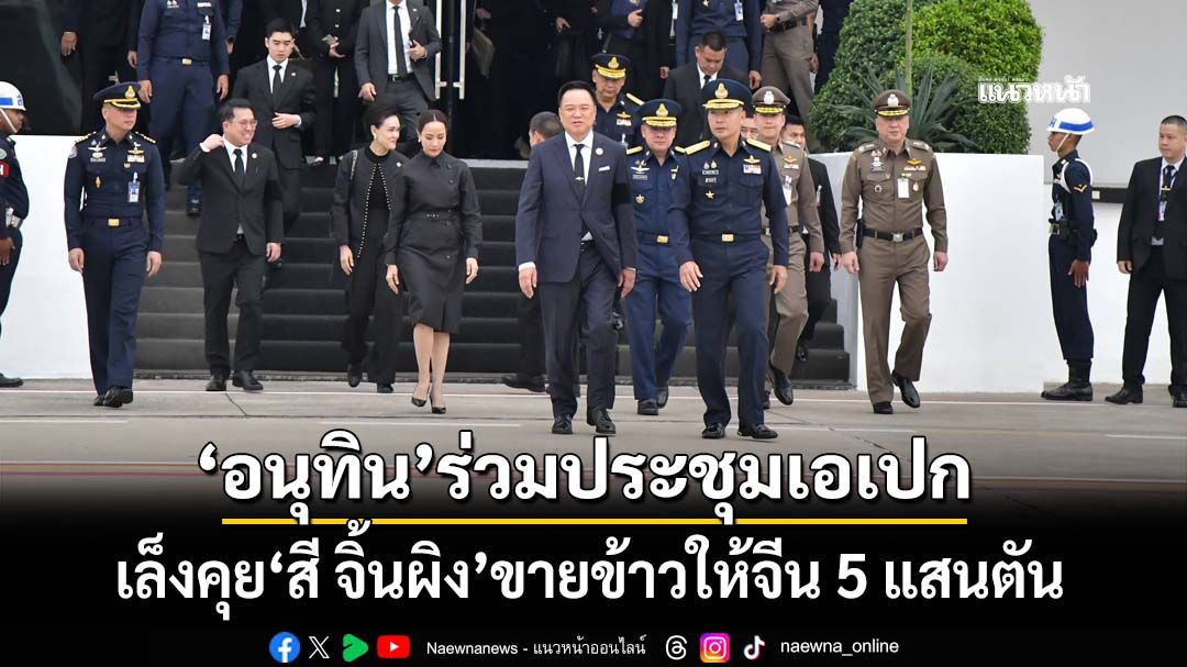 ‘อนุทิน’บินเกาหลีร่วมประชุมเอเปก พบผู้นำมหาอำนาจโลก เล็งคุย‘สี จิ้นผิง’ขายข้าว 5 แสนตัน