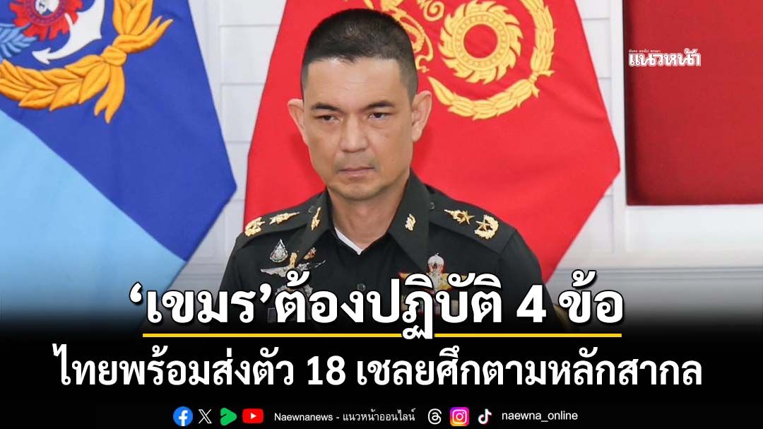 ‘ทบ.’ย้ำกัมพูชา ต้องปฏิบัติ 4 ข้อเสนอด้วยความจริงใจ ไทยพร้อมส่งตัว 18 เชลยศึกตามหลักสากล