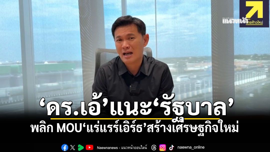 ‘ดร.เอ้’แนะ‘รัฐบาล’ พลิก MOU‘แร่แรร์เอิร์ธ’สร้างเศรษฐกิจใหม่