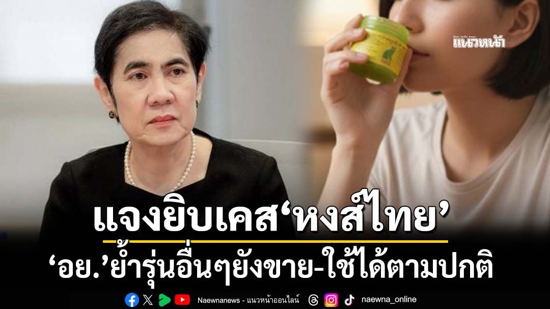 ‘อย.’แจงยิบเคส‘หงส์ไทย’ ปนเปื้อนเฉพาะรุ่นที่ตรวจพบ ส่วนรุ่นอื่นๆยังขาย-ใช้ได้ตามปกติ