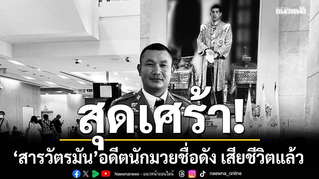 สุดเศร้า! 'สารวัตรมัน'อดีตนักมวยชื่อดัง เสียชีวิตแล้ว หลังขอบริจาคเลือดได้ไม่กี่วัน