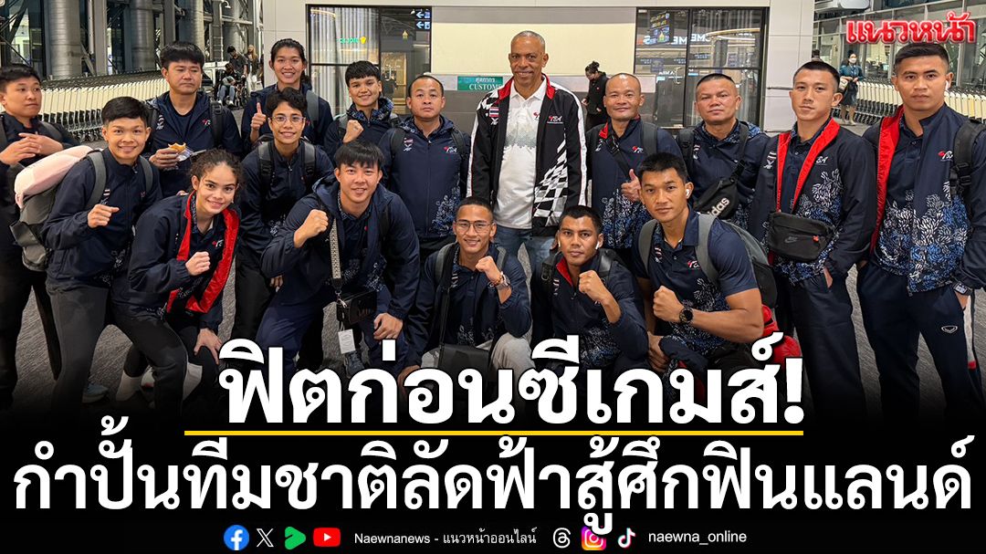 ฟิตก่อนซีเกมส์! กำปั้นทีมชาติลัดฟ้าสู้ศึกฟินแลนด์