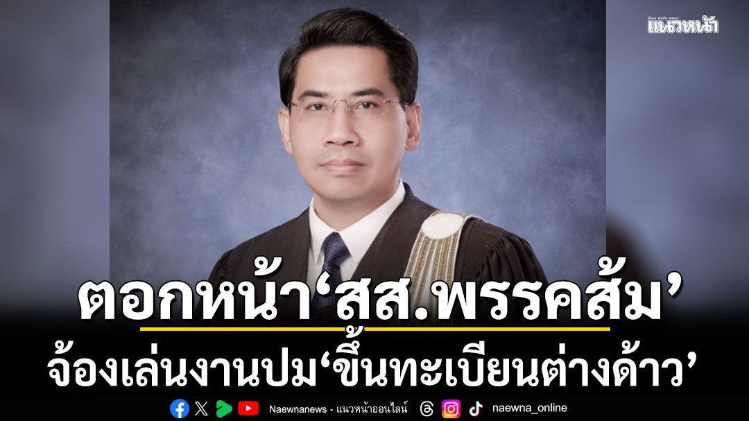 ‘ดร.ณัฎฐ์’ ตอก ‘สส.พรรคส้ม’ จ้องเล่นงานปม ‘ขึ้นทะเบียนต่างด้าว’ โยงลามสมัย ‘สุชาติ’ นั่ง‘แรงงาน’ เล่นนอกเกม