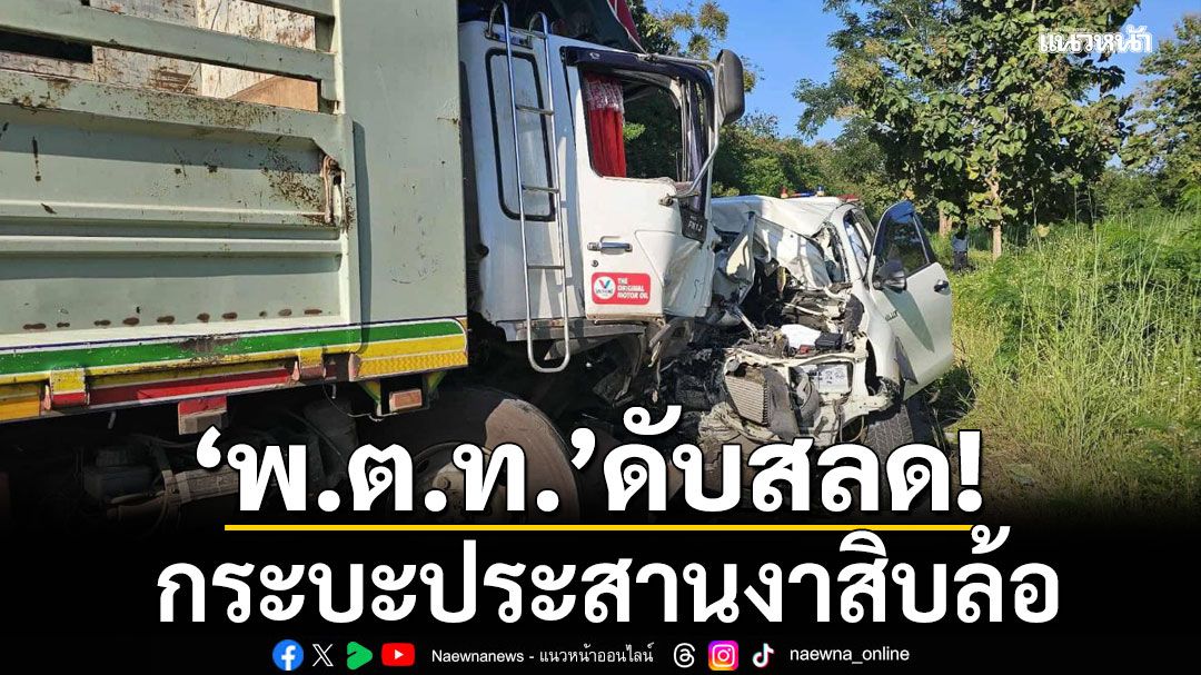 กระบะประสานงาสิบล้อ! 'พ.ต.ท.'เสียชีวิตสลด เจ็บสาหัสอีก 3 กู้ภัยเร่งงัดซากพาส่ง รพ.