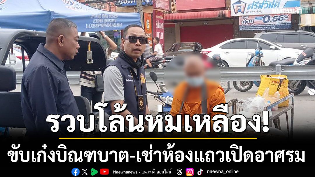 รวบโล้นห่มเหลือง! ขับเก๋งบิณฑบาต-เช่าห้องแถวเปิดอาศรม เจ้าอาวาสวัดดังซัดมารศาสนา