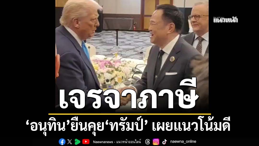 ‘อนุทิน’เผยยืนคุย‘โดนัลด์ ทรัมป์’เจรจาภาษี แนวโน้มดี รอขั้นตอนสุดท้ายก่อนลงนาม