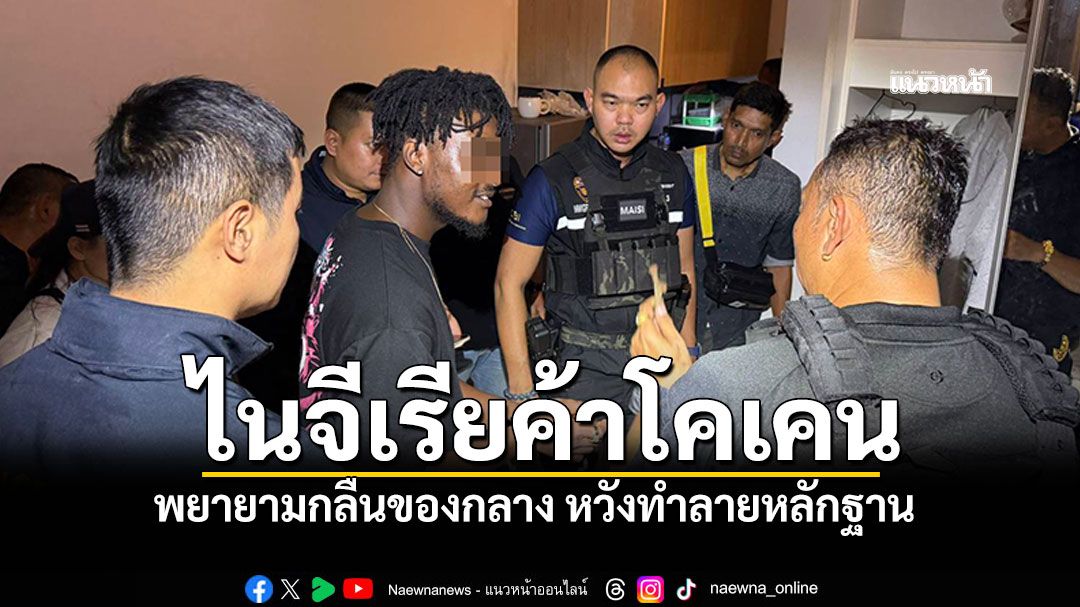 รวบหนุ่มไนจีเรียค้าโคเคน พยายามกลืนของกลาง หวังทำลายหลักฐาน