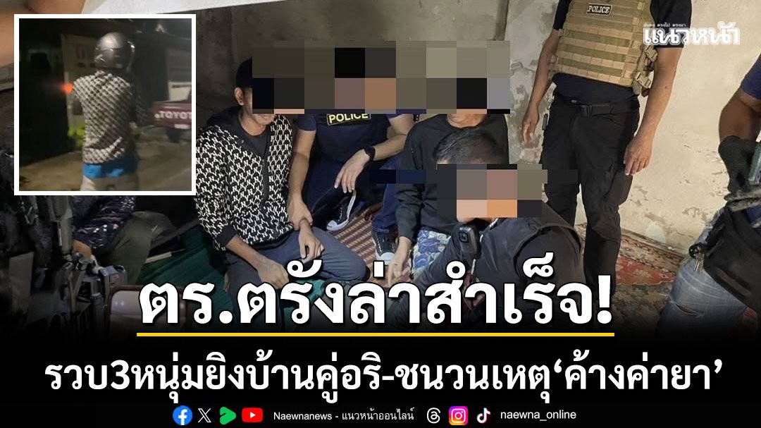 ตร.ตรังล่าสำเร็จ! รวบ3ผู้ต้องหา ยิงถล่มบ้านคู่อริ-พบชนวนเหตุ ‘ค้างค่ายาเสพติด’