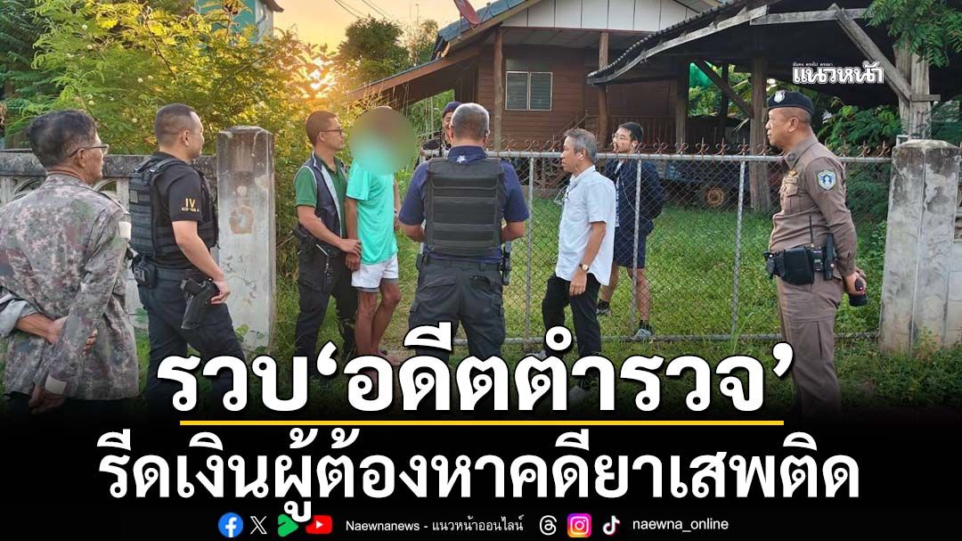 รวบอดีตตำรวจนอกรีต ร่วมรีดเงินผู้ต้องหา 3 หมื่น แลกไม่ดำเนินคดียาเสพติด