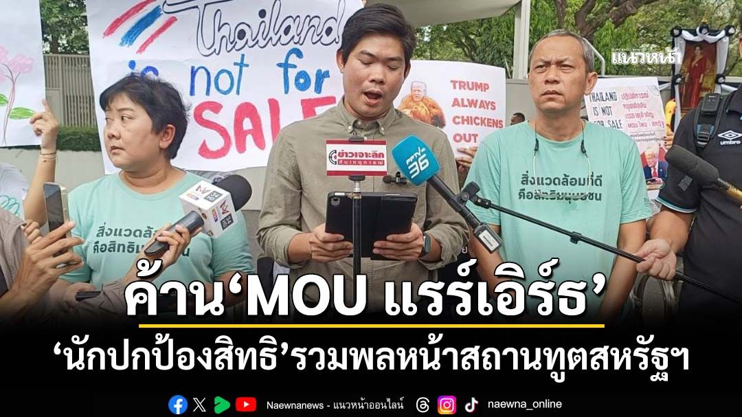 ‘นักปกป้องสิทธิ’รวมพลหน้าสถานทูตสหรัฐฯ ยื่นหนังสือคัดค้าน-จี้เพิกถอน‘MOU แรร์เอิร์ธ’