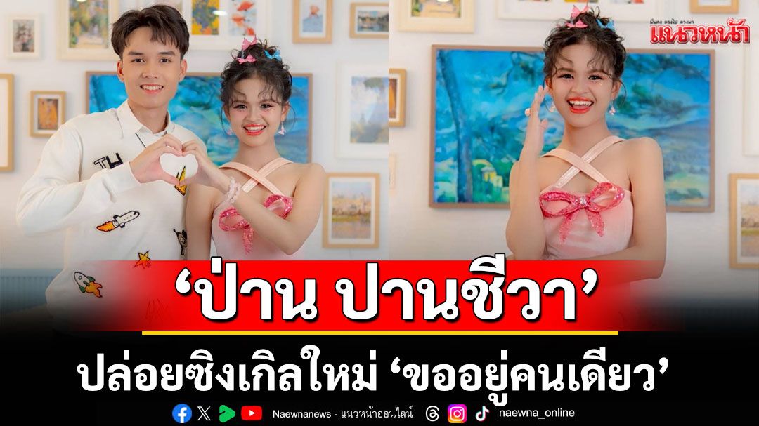 ‘ป่าน ปานชีวา’ ปล่อยซิงเกิลใหม่ ‘ขออยู่คนเดียว’ เพลงเร็วสุดสนุก