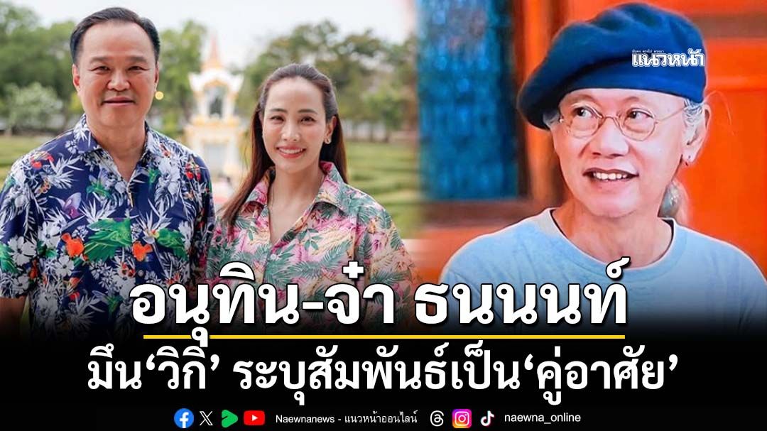 ‘ทิวา’มึน‘วิกิ’ ระบุความสัมพันธ์‘อนุทิน-จ๋า ธนนนท์’เป็น‘คู่อาศัย’