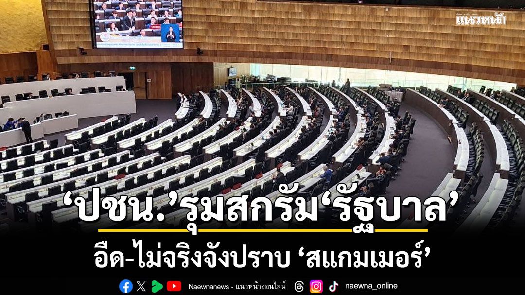 เข้าร่องแข้ง! ‘สส.ปชน.’ ได้ทีรุมสกรัม ‘รัฐบาล’ อืด-ไม่จริงจังปราบ ‘สแกมเมอร์’