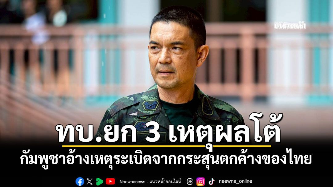 ทบ.ยก 3 เหตุผลโต้ กัมพูชาอ้างเหตุระเบิดจากกระสุนตกค้างของไทย