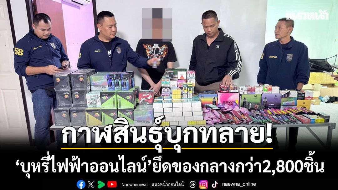 ตร.กาฬสินธุ์ บุกทลายร้านขาย 'บุหรี่ไฟฟ้า' ออนไลน์ ยึดของกลางกว่า 2,800 ชิ้น