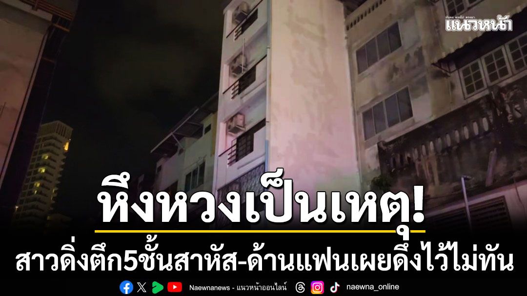 หึงหวงเป็นเหตุ! สาวโดดอาคาร 5 ชั้นสาหัส ด้านแฟนสาวหล่อเผยดึงไว้ไม่ทัน
