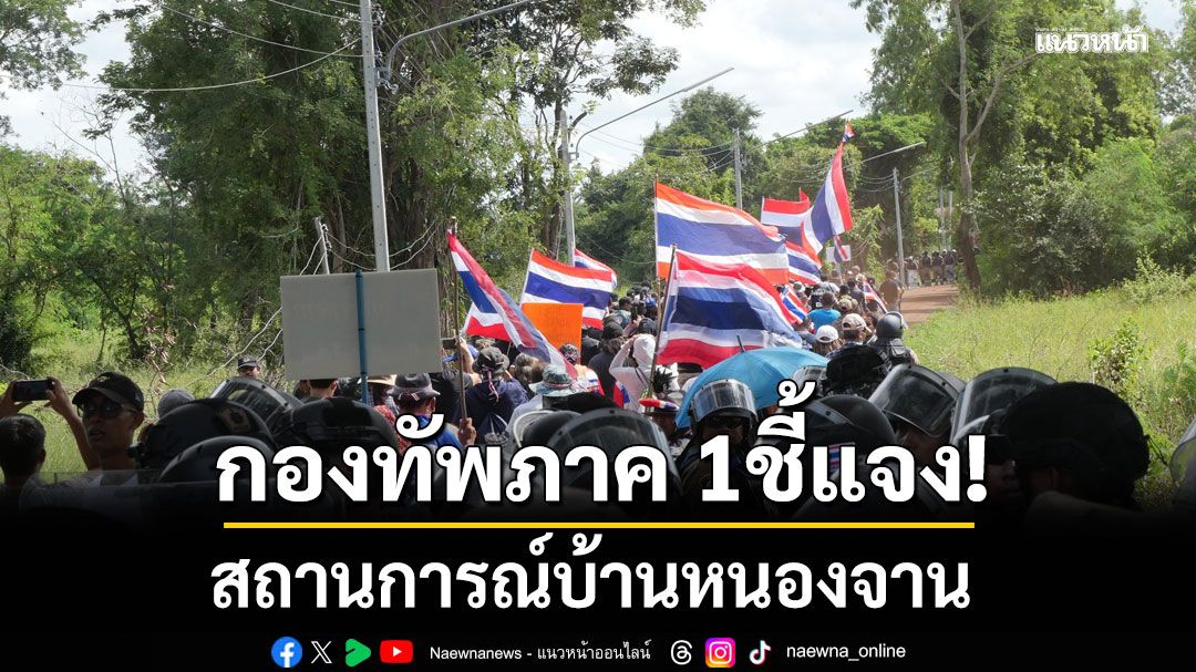 กองทัพภาค 1 ชี้แจงสถานการณ์บ้านหนองจาน กรณี 'วีระ' นำมวลชนกดดันทหารไล่กัมพูชา