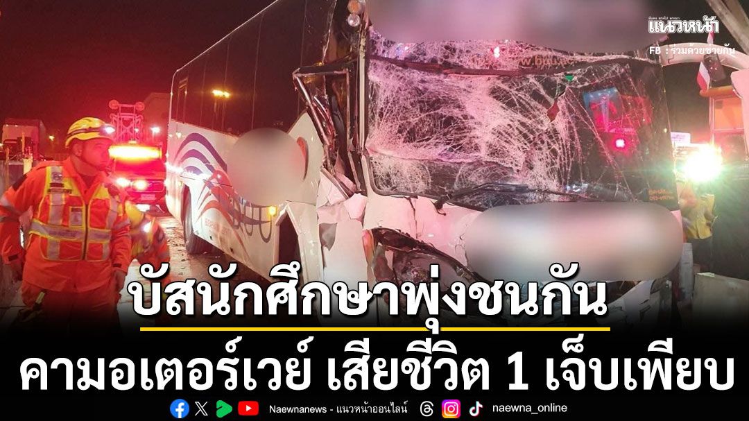 รถบัสนักศึกษา ม.ดัง พุ่งชนกันคามอเตอร์เวย์ เสียชีวิต 1 เจ็บระนาว
