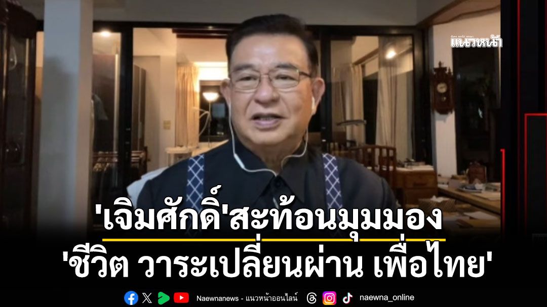 'เจิมศักดิ์'สะท้อนมุมมอง 'ชีวิต วาระเปลี่ยนผ่าน เพื่อไทย'