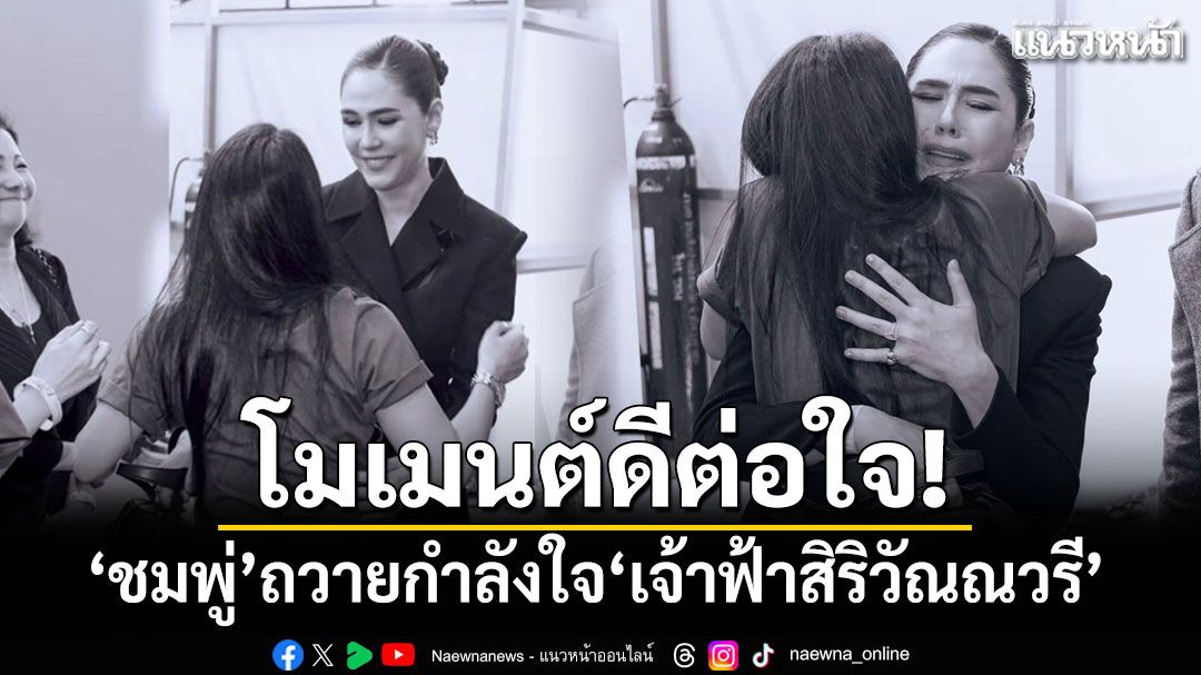 โมเมนต์ดีต่อใจ! 'ชมพู่ อารยา'ถวายกำลังใจ'เจ้าฟ้าสิริวัณณวรี'