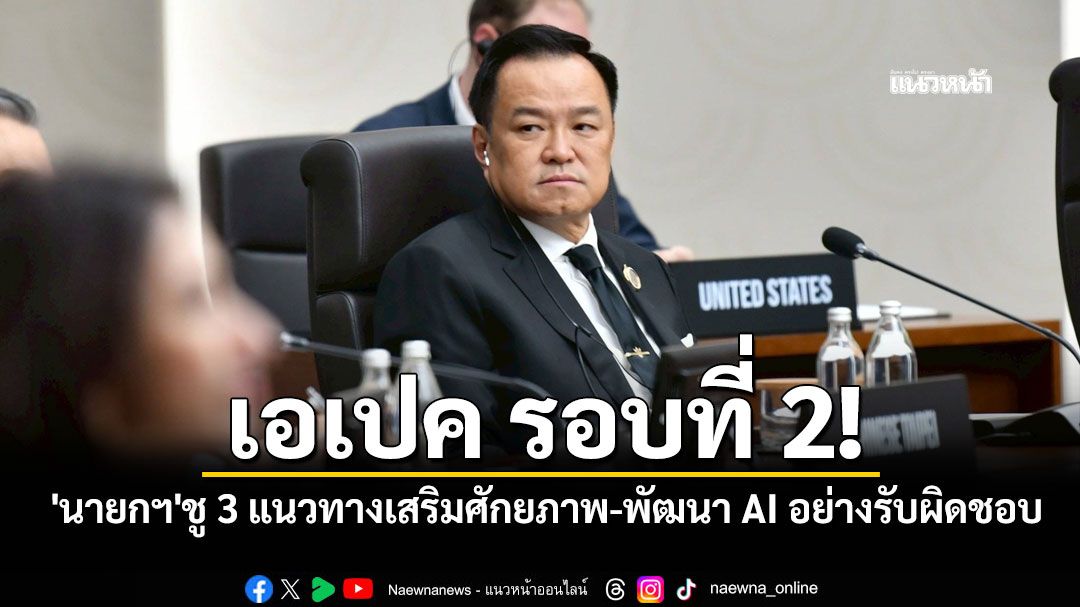 เอเปค รอบที่ 2! 'นายกฯ'ชู 3 แนวทางเสริมศักยภาพ-พัฒนา AI อย่างรับผิดชอบ