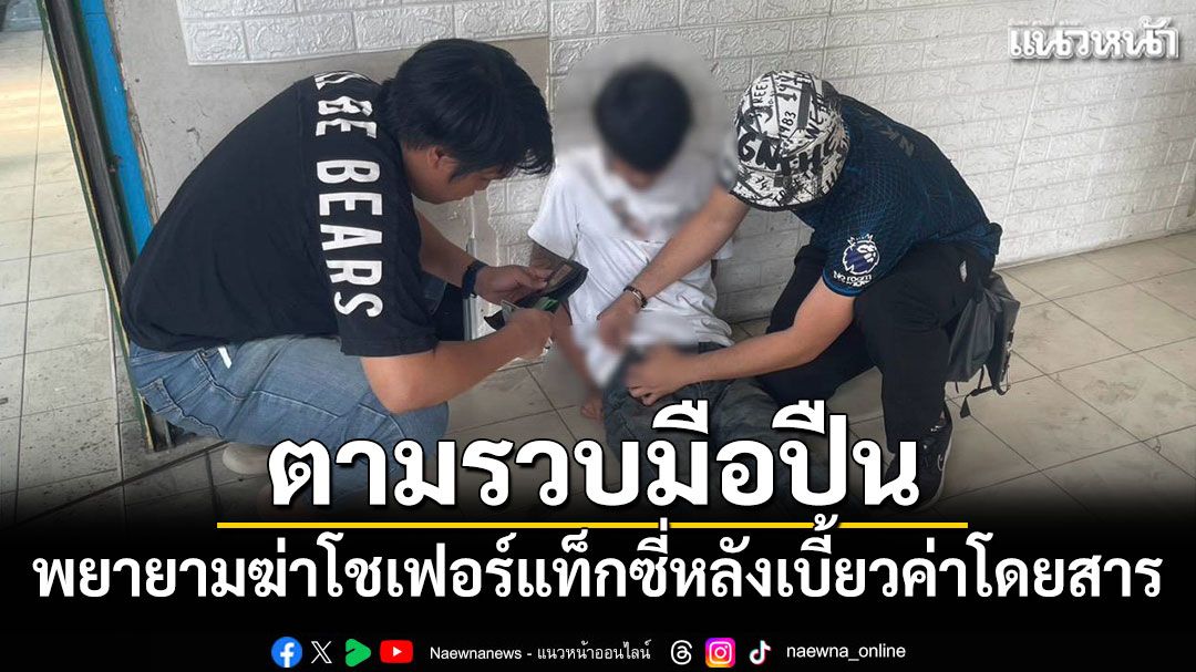 รวบมือปืนพยายามฆ่าโชเฟอร์แท็กซี่ หลังเบี้ยวค่าโดยสาร