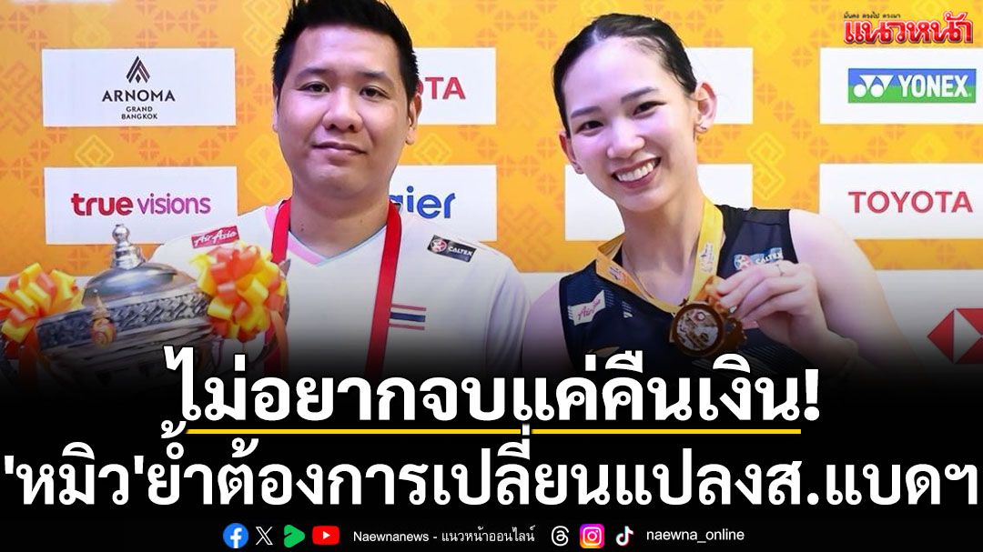 ไม่อยากจบแค่คืนเงิน! 'หมิว'ย้ำต้องการเปลี่ยนแปลงส.แบดฯ