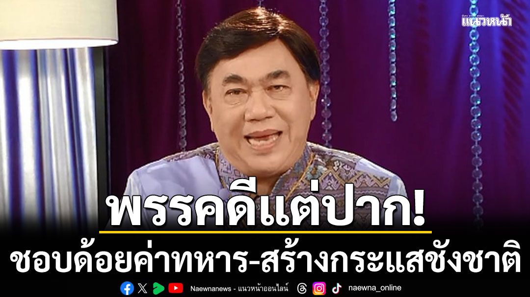 พรรคดีแต่ปาก!!! 'ดร.เสรี'สับแหลก ชอบด้อยค่าทหาร-สร้างกระแสชังชาติ