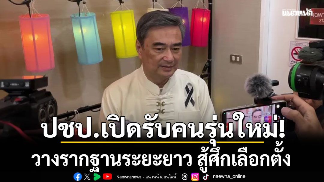 'อภิสิทธิ์'ลุยวางรากฐาน ปชป.  เปิดรับคนการเมืองรุ่นใหม่ ฟื้นจุดยืนสุจริต-มืออาชีพอยู่คู่การเมืองไทย