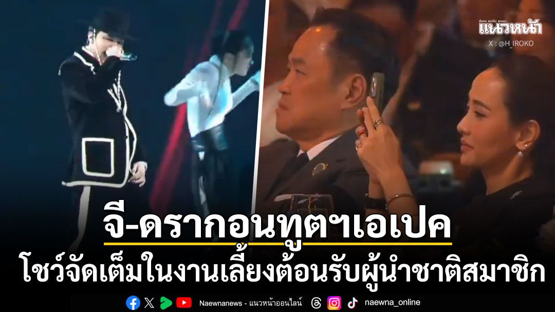 'จี-ดรากอน'ขึ้นแสดงงานเลี้ยงต้อนรับประชุมผู้นำเอเปค 'สี จิ้นผิง-อนุทิน'ร่วมชมโชว์