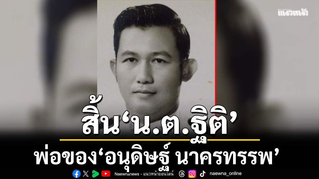 สิ้น 'น.ต.ฐิติ'อดีตเลขาพรรคสามัคคีธรรม พ่อของ'อนุดิษฐ์ นาครทรรพ'