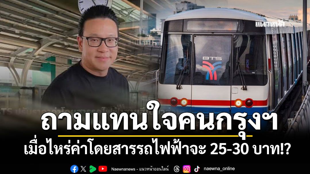'สกลธี'ถามแทนใจคนกรุงฯ เมื่อไหร่ค่าโดยสารรถไฟฟ้าจะ 25-30 บาท!?