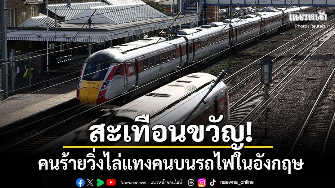 สะเทือนขวัญ! คนร้ายใช้มีดไล่แทงคนบนรถไฟในอังกฤษ บาดเจ็บสาหัสนับ10ราย
