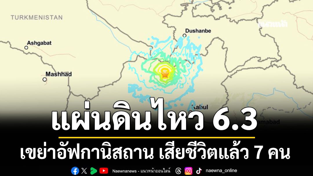 แผ่นดินไหว 6.3 เขย่าอัฟกานิสถาน เสียชีวิตแล้ว 7 คน เจ็บเกือบ 200 หวั่นยอดดับพุ่ง
