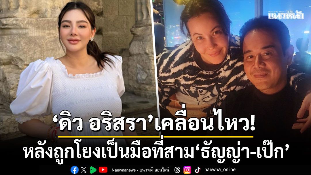 'ดิว อริสรา'เคลื่อนไหว! หลังถูกโยงเป็นมือที่สาม'ธัญญ่า-เป๊ก' ซัดเมนต์ที่มีความคิดเลอะเทอะ