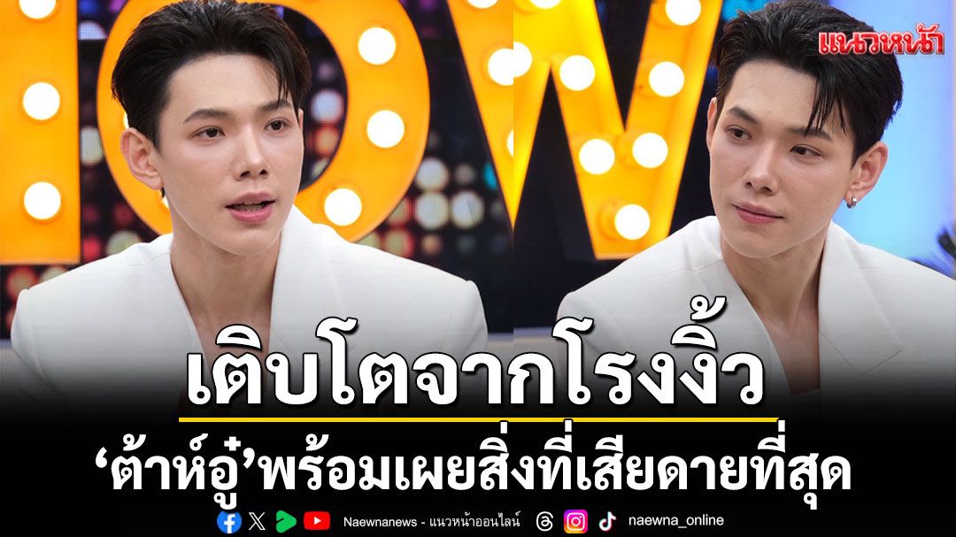 'ต้าห์อู๋'เปิดชีวิตเติบโตจากโรงงิ้ว เรียนโรงเรียนเอกชนแต่ต้องผ่อนค่าเทอม พร้อมเผยสิ่งที่เสียดายที่สุด