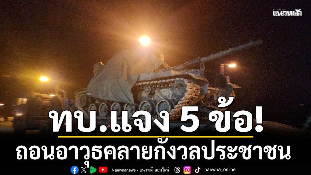 ทบ.แจง 5 ข้อถอนอาวุธ คลายกังวลประชาชน ย้ำมีแผนรับเหตุฉุกเฉิน