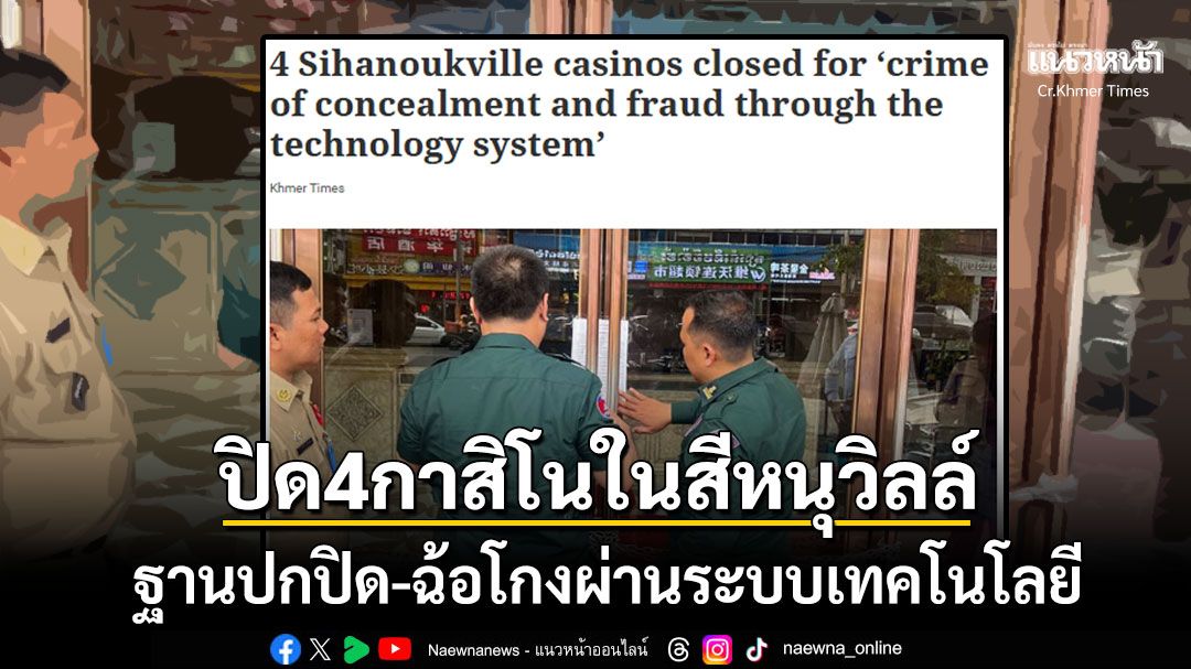 'กัมพูชา'สั่งปิดกาสิโน4แห่งในสีหนุวิลล์ ฐานฉ้อโกงผ่านระบบเทคโนโลยี