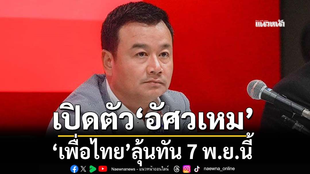 ‘เพื่อไทย’เตรียมเปิดตัวบ้านใหญ่‘อัศวเหม’ ลุ้นทัน 7 พ.ย.นี้
