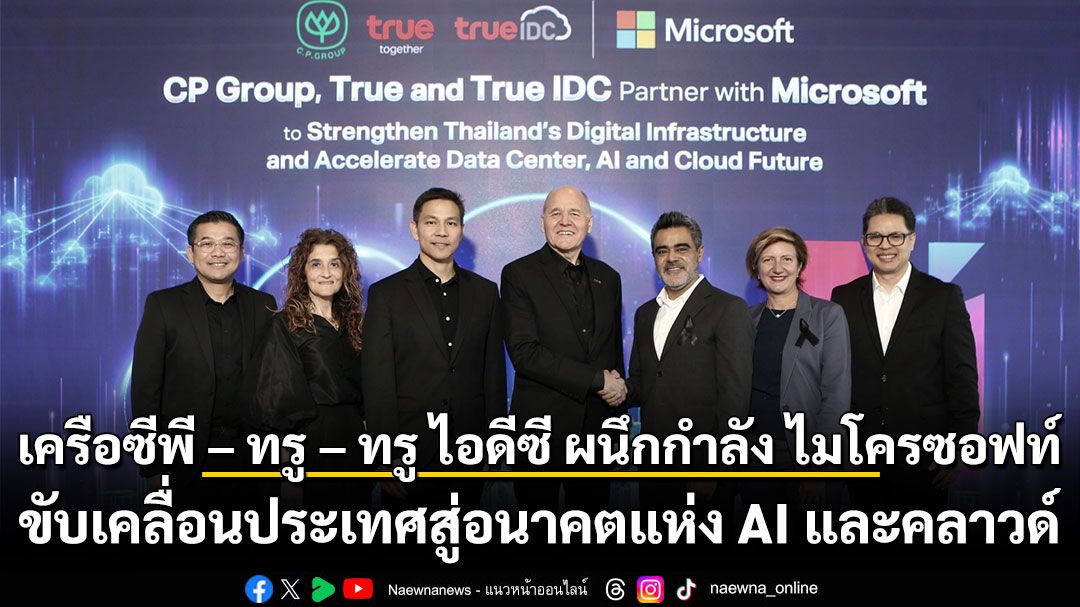 เครือซีพี - ทรู - ทรู ไอดีซี ผนึกกำลัง ไมโครซอฟท์ ขับเคลื่อนประเทศสู่อนาคตแห่ง AI และคลาวด์ เพื่อการเติบโตอย่างยั่งยืน
