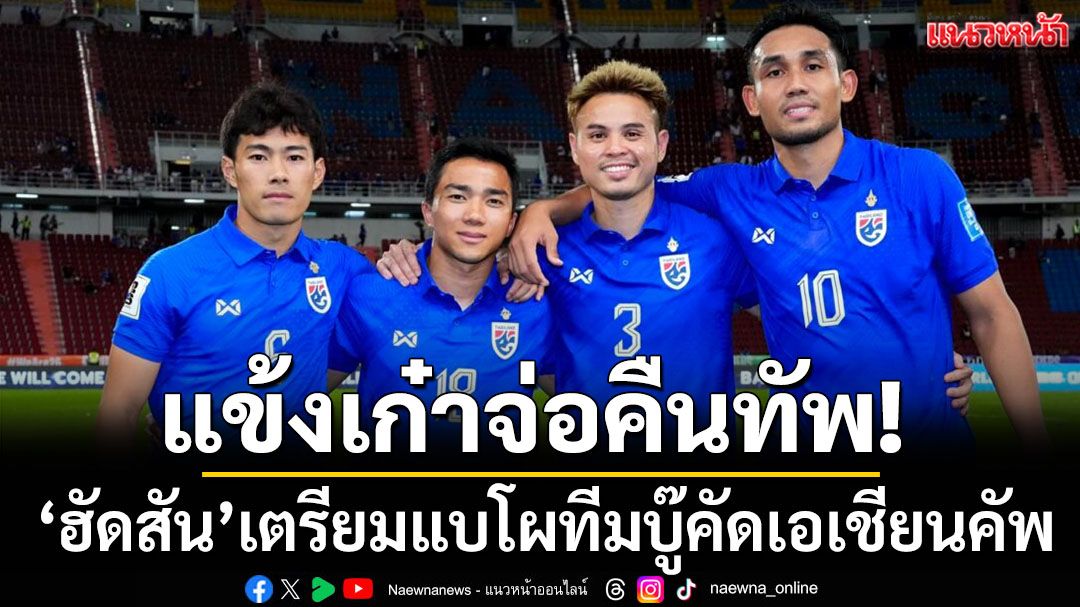 แข้งเก๋าจ่อคืนทัพ!‘ฮัดสัน’เตรียมแบโผทีมบู๊คัดเอเชียนคัพ