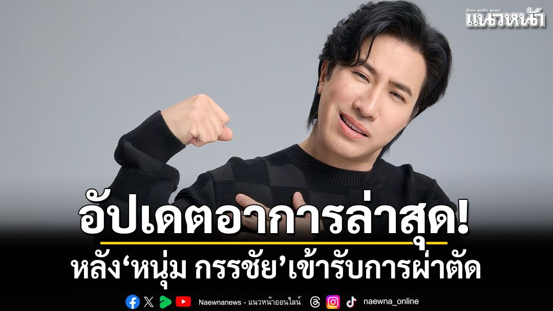 อัปเดตอาการล่าสุด! หลัง'หนุ่ม กรรชัย'เข้ารับการผ่าตัด แฟนๆแห่ส่งกำลังใจ