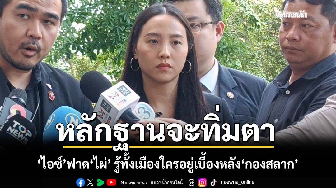 ‘ไอซ์ รักชนก’ฟาด‘ไผ่’ชาวบ้านรู้ทั้งเมือง ใครอยู่เบื้องหลัง‘สลากกินแบ่งรัฐบาล’